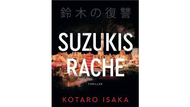 Düstere Stimmung und blutige Action aus Fernost In „Suzukis Rache“ von Kotaro Isaka geht es um Auftragskiller.